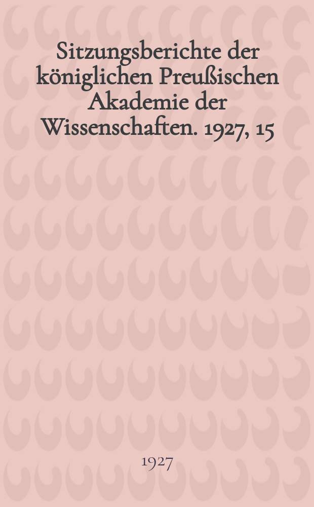 Sitzungsberichte der königlichen Preußischen Akademie der Wissenschaften. 1927, 15