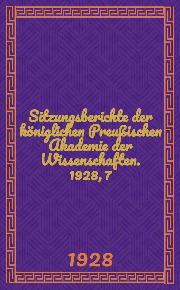 Sitzungsberichte der königlichen Preußischen Akademie der Wissenschaften. 1928, 7