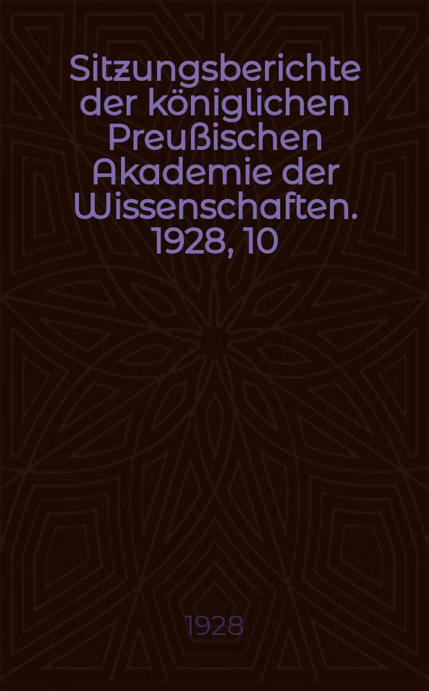 Sitzungsberichte der königlichen Preußischen Akademie der Wissenschaften. 1928, 10