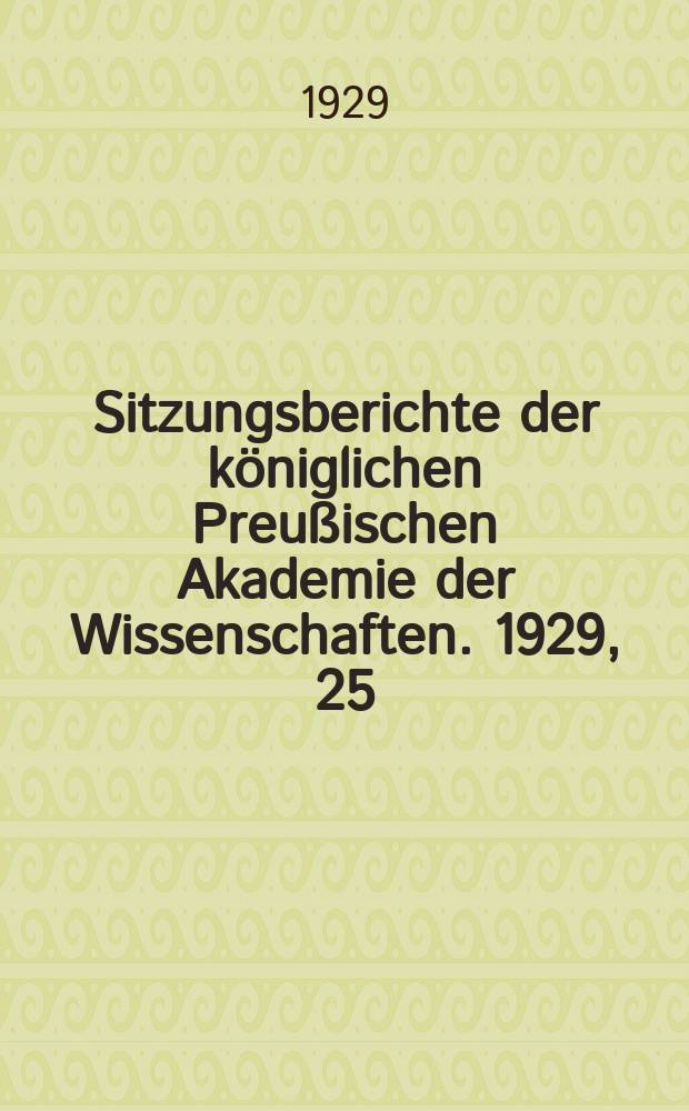 Sitzungsberichte der königlichen Preußischen Akademie der Wissenschaften. 1929, 25