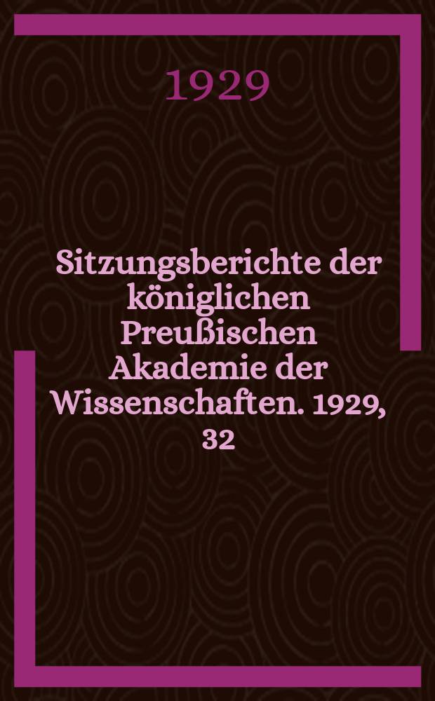 Sitzungsberichte der königlichen Preußischen Akademie der Wissenschaften. 1929, 32