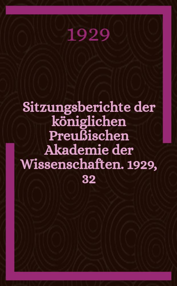 Sitzungsberichte der königlichen Preußischen Akademie der Wissenschaften. 1929, 32