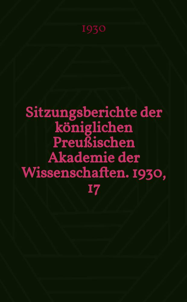 Sitzungsberichte der k&ouml;niglichen Preu&szlig;ischen Akademie der Wissenschaften. 1930, 17
