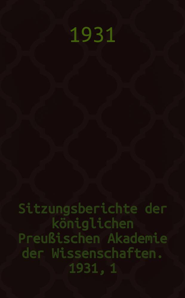 Sitzungsberichte der königlichen Preußischen Akademie der Wissenschaften. 1931, 1