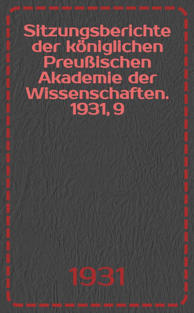 Sitzungsberichte der königlichen Preußischen Akademie der Wissenschaften. 1931, 9