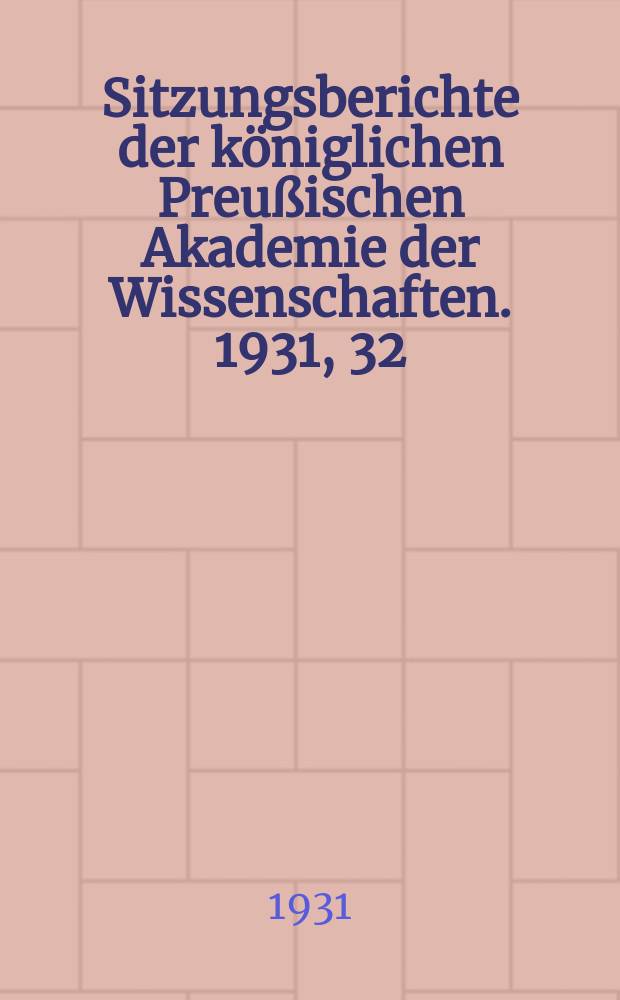 Sitzungsberichte der königlichen Preußischen Akademie der Wissenschaften. 1931, 32