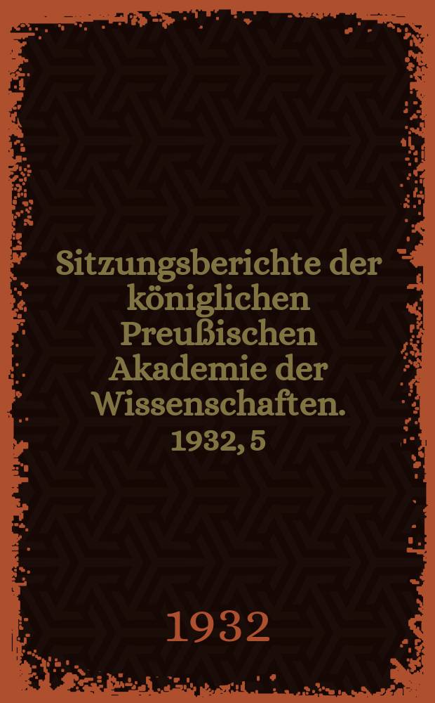 Sitzungsberichte der königlichen Preußischen Akademie der Wissenschaften. 1932, 5