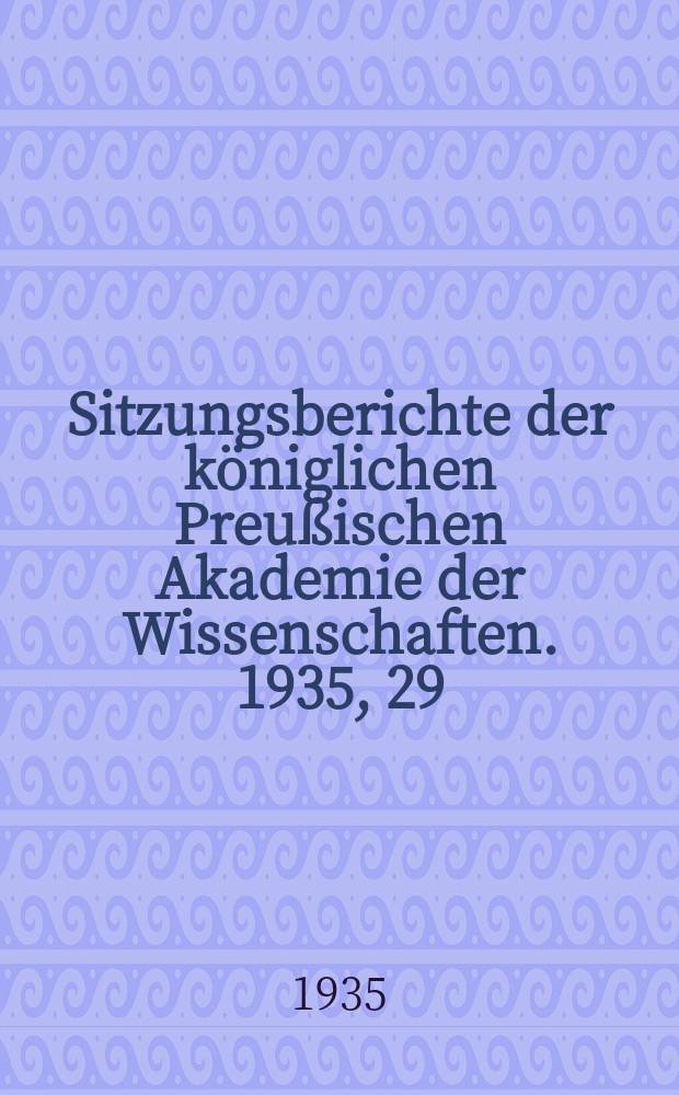 Sitzungsberichte der königlichen Preußischen Akademie der Wissenschaften. 1935, 29/30