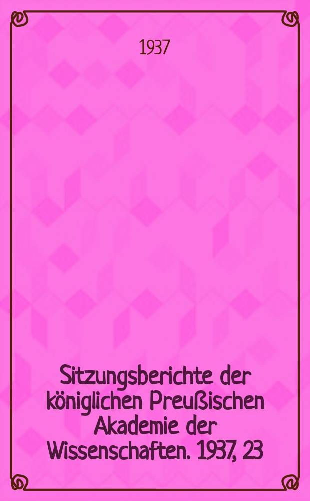 Sitzungsberichte der königlichen Preußischen Akademie der Wissenschaften. 1937, 23/24