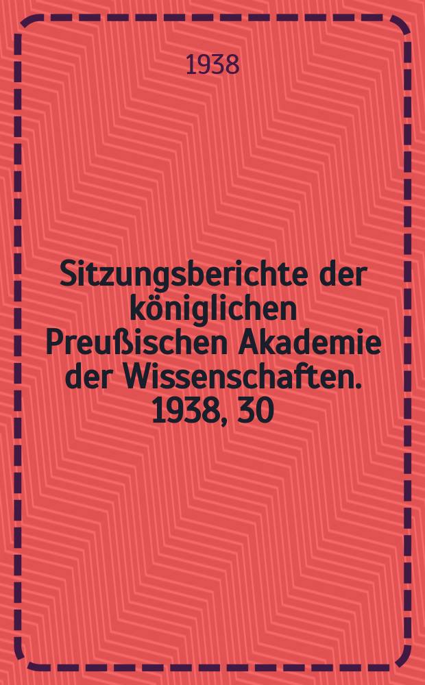 Sitzungsberichte der königlichen Preußischen Akademie der Wissenschaften. 1938, 30