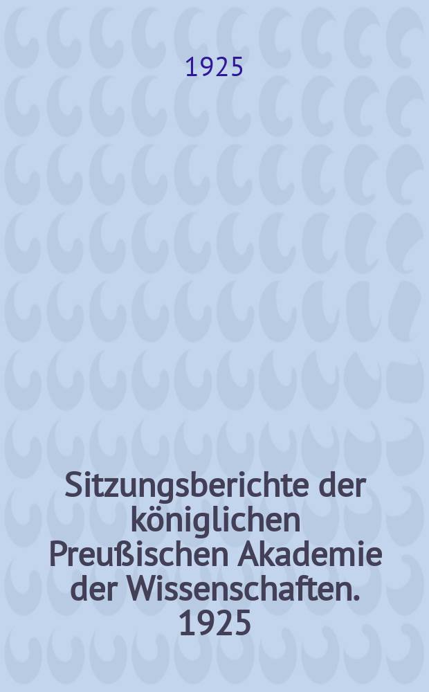 Sitzungsberichte der k&ouml;niglichen Preu&szlig;ischen Akademie der Wissenschaften. 1925