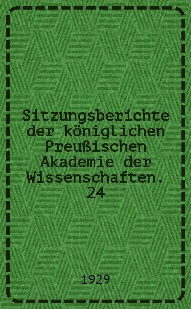 Sitzungsberichte der königlichen Preußischen Akademie der Wissenschaften. 24/I 4/XII