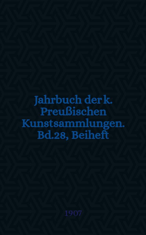 Jahrbuch der k. Preußischen Kunstsammlungen. Bd.28, Beiheft : Brunelleschiana. Ergänzungen zum Holzschnittwerk der Hans und Ambrosius Holbein