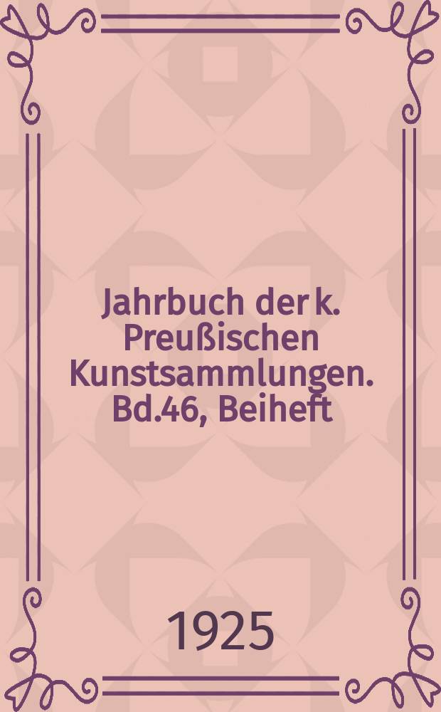Jahrbuch der k. Preußischen Kunstsammlungen. Bd.46, Beiheft : Rumohrs Briefe an Bunsen über Erwebungen für das Berliner Museen