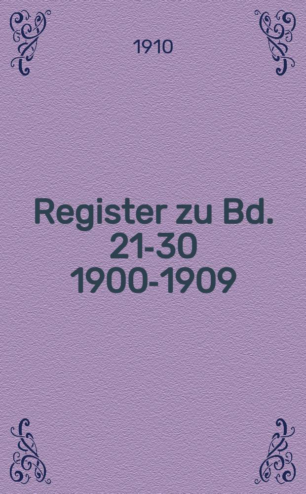Register zu Bd. 21-30 [1900-1909]