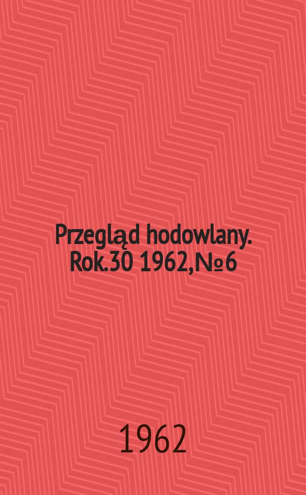 Przegląd hodowlany. Rok.30 1962, №6