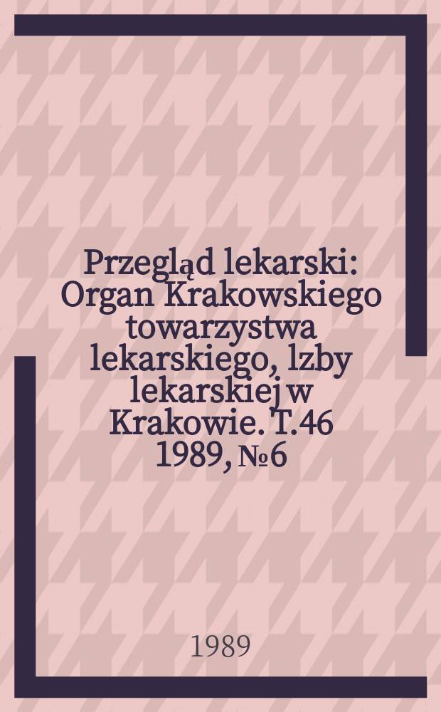 Przegląd lekarski : Organ Krakowskiego towarzystwa lekarskiego, lzby lekarskiej w Krakowie. T.46 1989, №6 : Polskie towarzystwo nadciśnienia tętniczego . Sympozjum "Interdyscyplinarne aspekty nadciśnienia tętniczego " (1:1988; Warszawa)