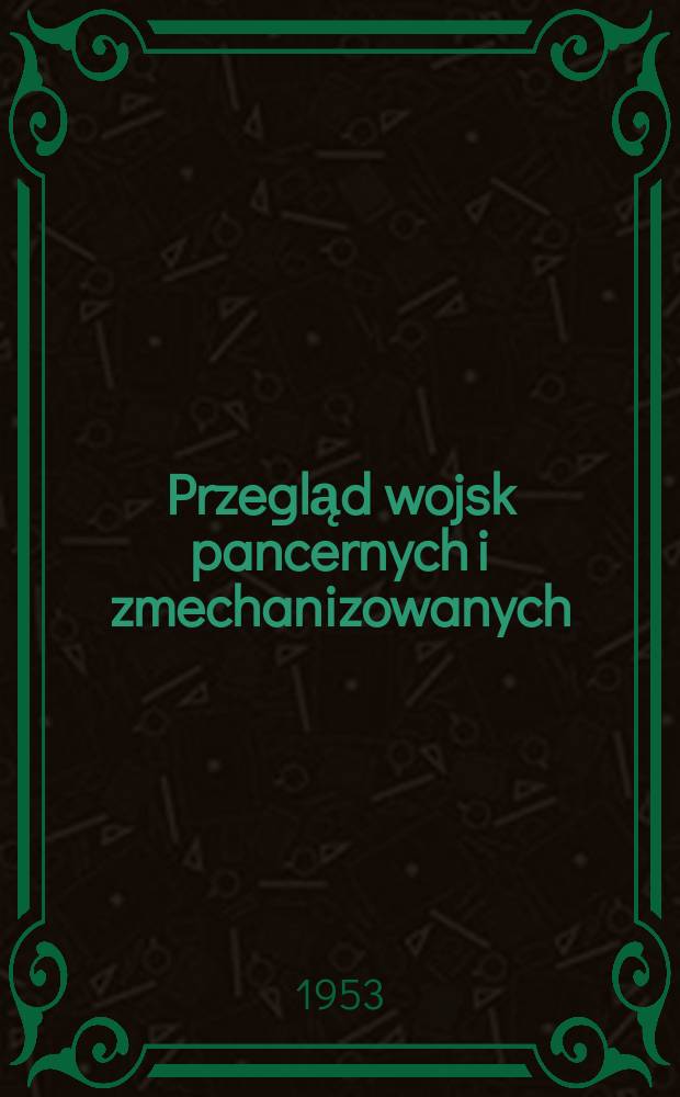 Przegląd wojsk pancernych i zmechanizowanych : Miesięcznik wydawany przez dowództwo wojsk pancernych i zmechanizowanych. Rok.9 1953, Zeszyt10 : X-lecie Ludowego Wojska Polskiego