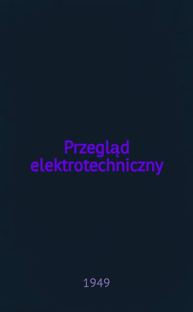 Przegląd elektrotechniczny : Organ Stowarzyszenia elektryków polskich, Centr. zarządu przemysłu elektrotechnicznego