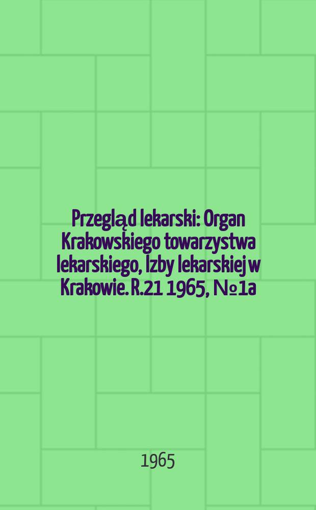Przegląd lekarski : Organ Krakowskiego towarzystwa lekarskiego, lzby lekarskiej w Krakowie. R.21 1965, №1a : Oświęncim