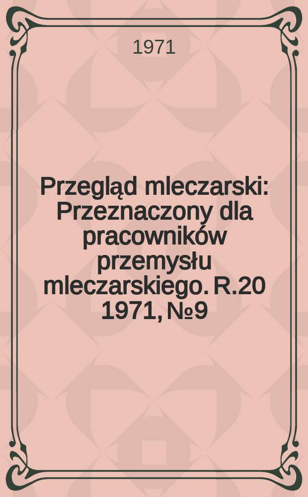 Przegląd mleczarski : Przeznaczony dla pracowników przemysłu mleczarskiego. R.20 1971, №9