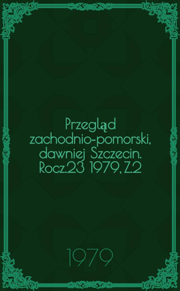 Przegląd zachodnio-pomorski, dawniej Szczecin. Rocz.23 1979, Z.2 : Zeszyt zawiera materiały wydane z okazji 30 rocznicy powstania NRO