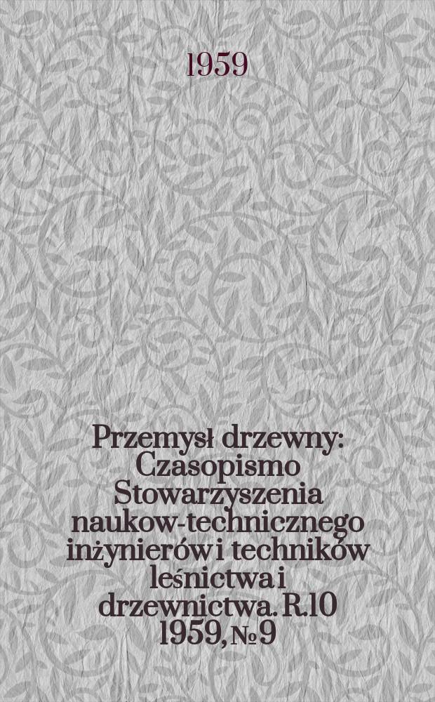 Przemysł drzewny : Czasopismo Stowarzyszenia naukowo- technicznego inżynierów i techników leśnictwa i drzewnictwa. [R.10] 1959, №9