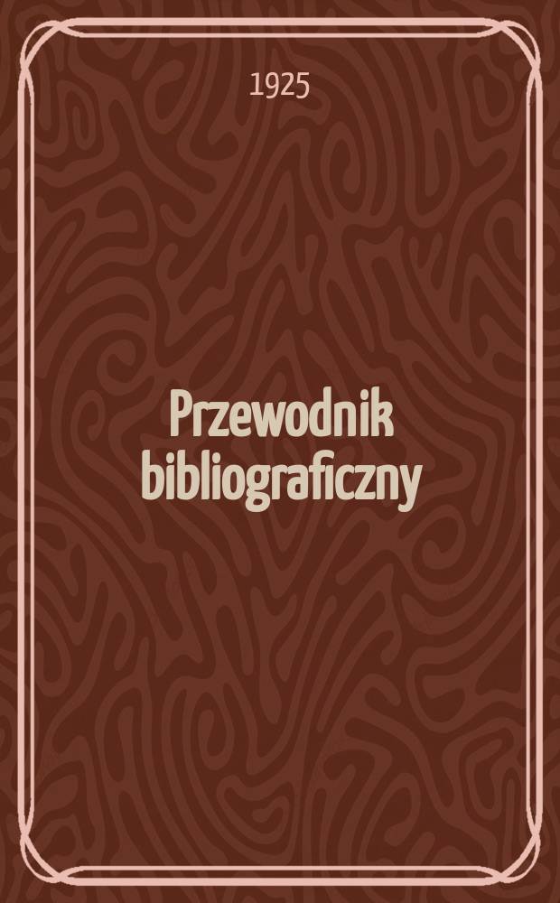 Przewodnik bibliograficzny : Miesięcznik dla wydawców, księgarzy, antykwarzów, jako téż czytających i kupujących książki. T.6, Zesz.5