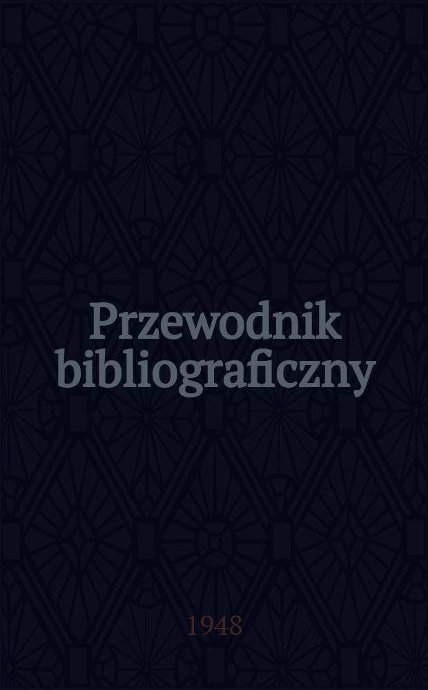 Przewodnik bibliograficzny : Urzędowy wykaz druków wyd. w Rzeczypospolitej Polskiej i poloniców zagranicznych, opracowany w Bibliotece narodowej. Ser.2, R.4(16) 1948, №25