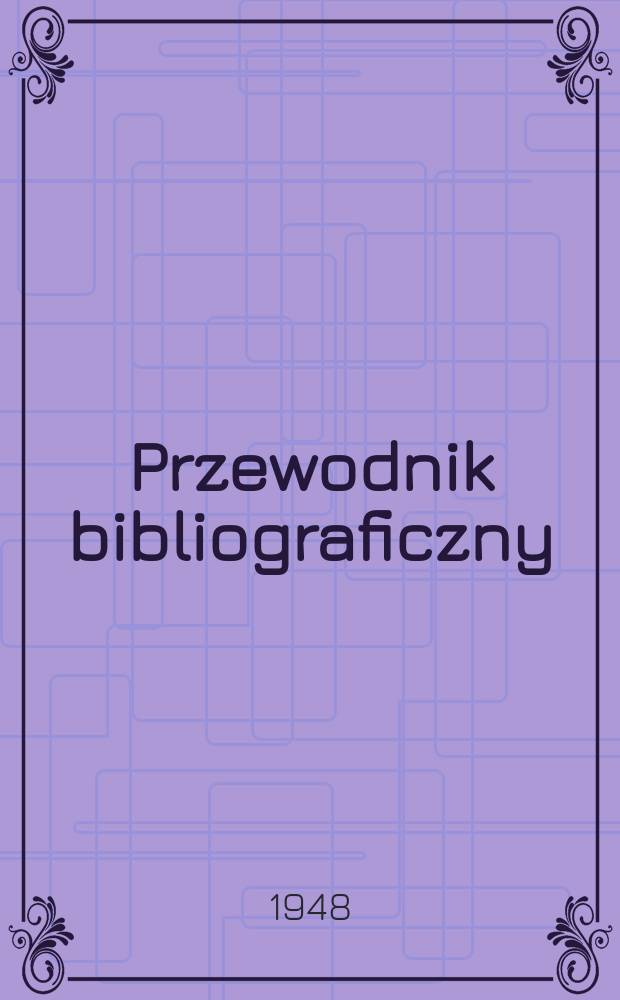 Przewodnik bibliograficzny : Urzędowy wykaz druków wyd. w Rzeczypospolitej Polskiej i poloniców zagranicznych, opracowany w Bibliotece narodowej. Ser.2, R.4(16) 1948, №40