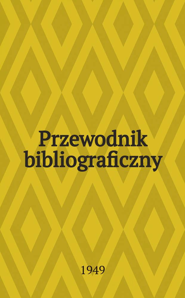 Przewodnik bibliograficzny : Urzędowy wykaz druków wyd. w Rzeczypospolitej Polskiej i poloniców zagranicznych, opracowany w Bibliotece narodowej. Ser.2, R.5(17) 1949, №9