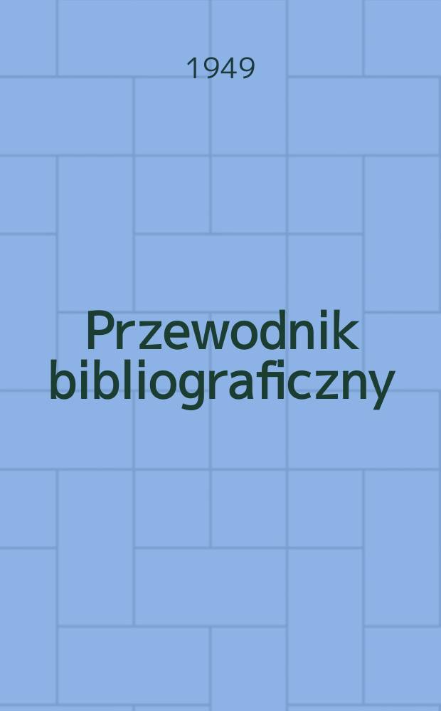 Przewodnik bibliograficzny : Urzędowy wykaz druków wyd. w Rzeczypospolitej Polskiej i poloniców zagranicznych, opracowany w Bibliotece narodowej. Ser.2, R.5(17) 1949, №27