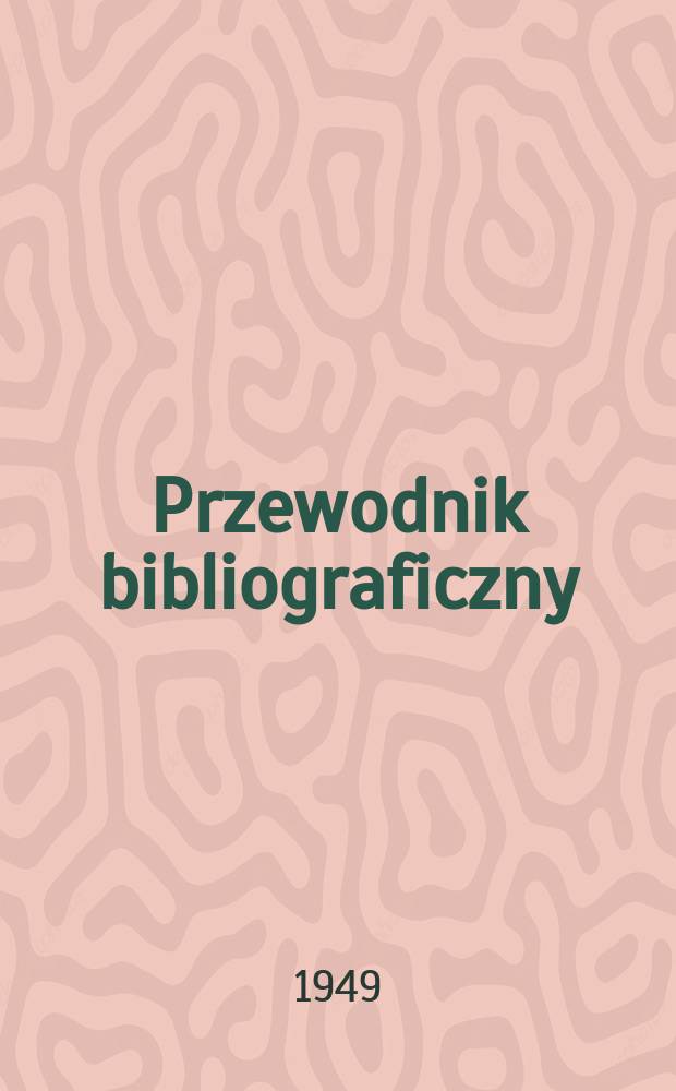 Przewodnik bibliograficzny : Urzędowy wykaz druków wyd. w Rzeczypospolitej Polskiej i poloniców zagranicznych, opracowany w Bibliotece narodowej. Ser.2, R.5(17) 1949, №29