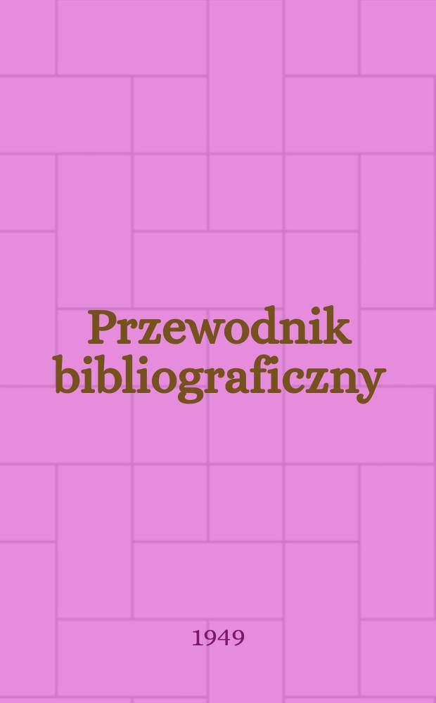 Przewodnik bibliograficzny : Urzędowy wykaz druków wyd. w Rzeczypospolitej Polskiej i poloniców zagranicznych, opracowany w Bibliotece narodowej. Ser.2, R.5(17) 1949, №30