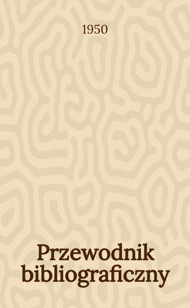 Przewodnik bibliograficzny : Urzędowy wykaz druków wyd. w Rzeczypospolitej Polskiej i poloniców zagranicznych, opracowany w Bibliotece narodowej. Ser.2, R.6(18) 1950, №29