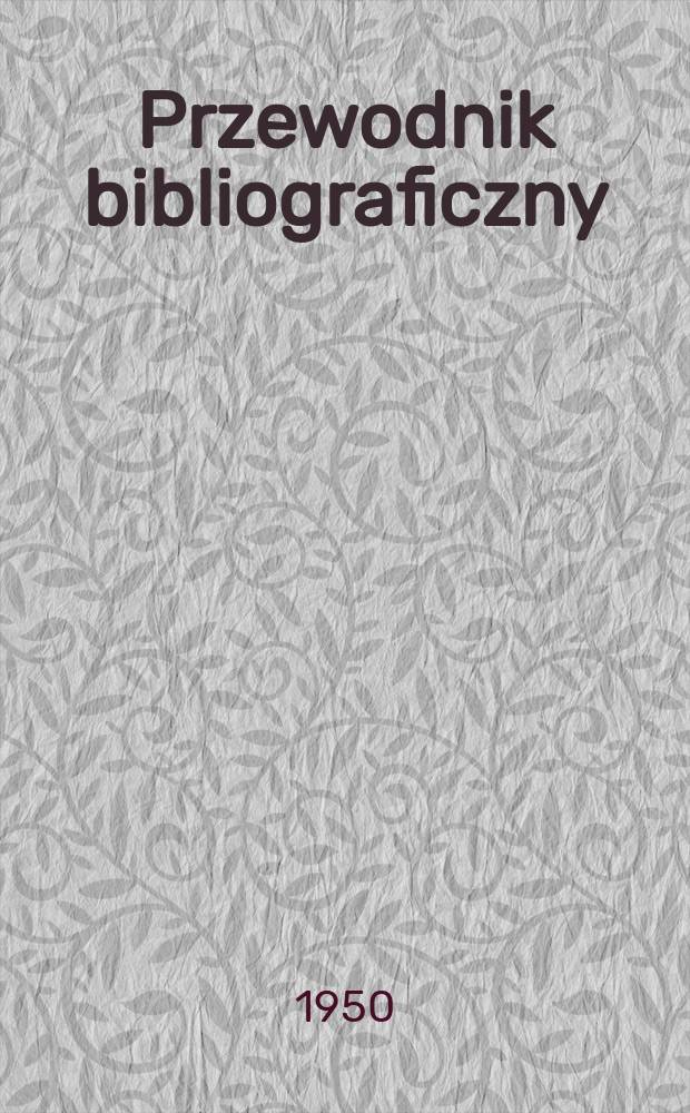 Przewodnik bibliograficzny : Urzędowy wykaz druków wyd. w Rzeczypospolitej Polskiej i poloniców zagranicznych, opracowany w Bibliotece narodowej. Ser.2, R.6(18) 1950, №48
