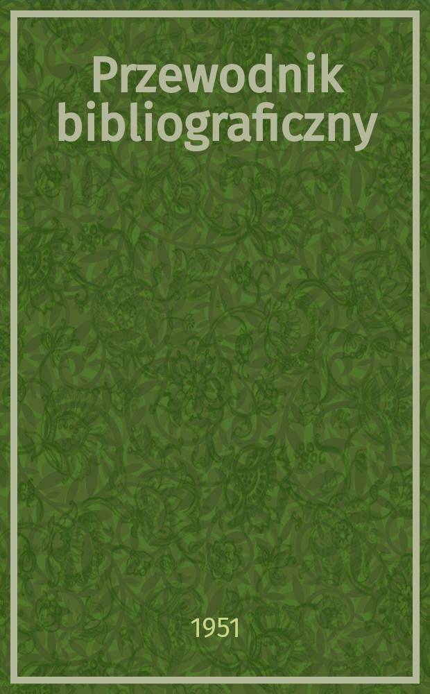 Przewodnik bibliograficzny : Urzędowy wykaz druków wyd. w Rzeczypospolitej Polskiej i poloniców zagranicznych, opracowany w Bibliotece narodowej. Ser.2, R.7(19) 1951, №29
