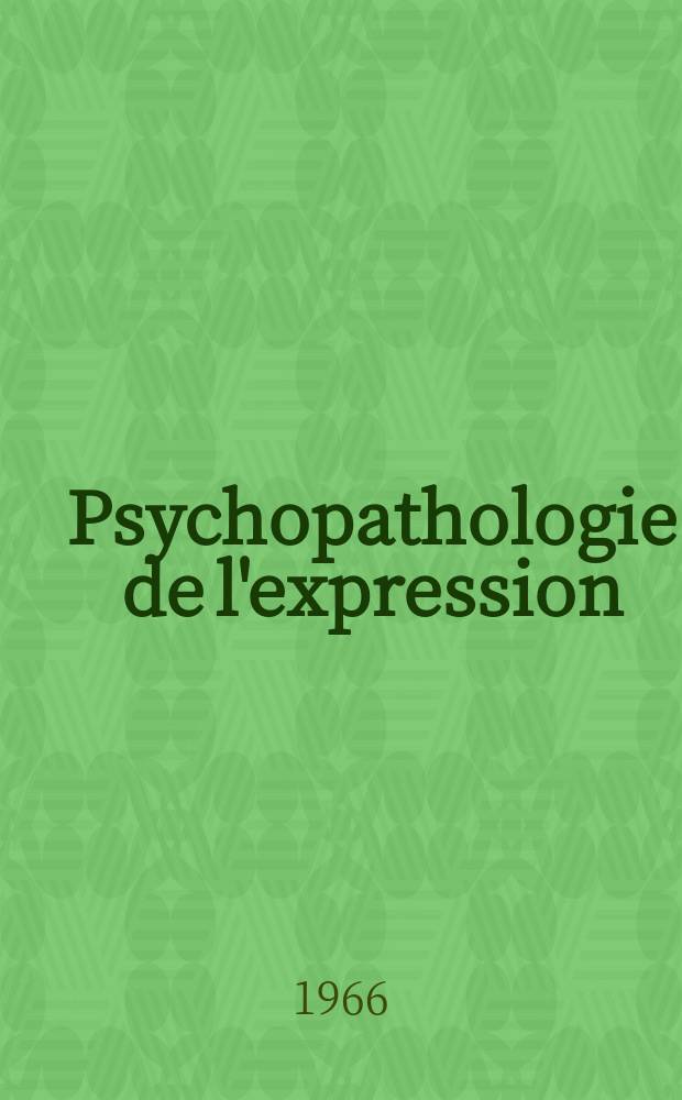 Psychopathologie de l'expression : Suppl. de l'Encéphale. 1966, Novembre/Décembre : Extraits des séances de communications de la journée du 21 mai 1965 de la Société française de psychopathologie de l'expression