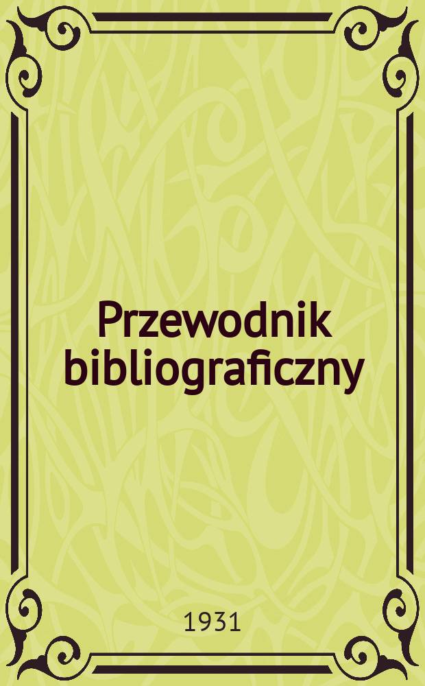 Przewodnik bibliograficzny : Miesięcznik dla wydawców, księgarzy, antykwarzów, jako téż czytających i kupujących książki. R.3(54) 1931, Zesz.1