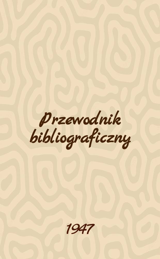 Przewodnik bibliograficzny : Urzędowy wykaz druków wyd. w Rzeczypospolitej Polskiej i poloniców zagranicznych, opracowany w Bibliotece narodowej. Ser.2, [Ser. 2], r.3(15) 1947, №5