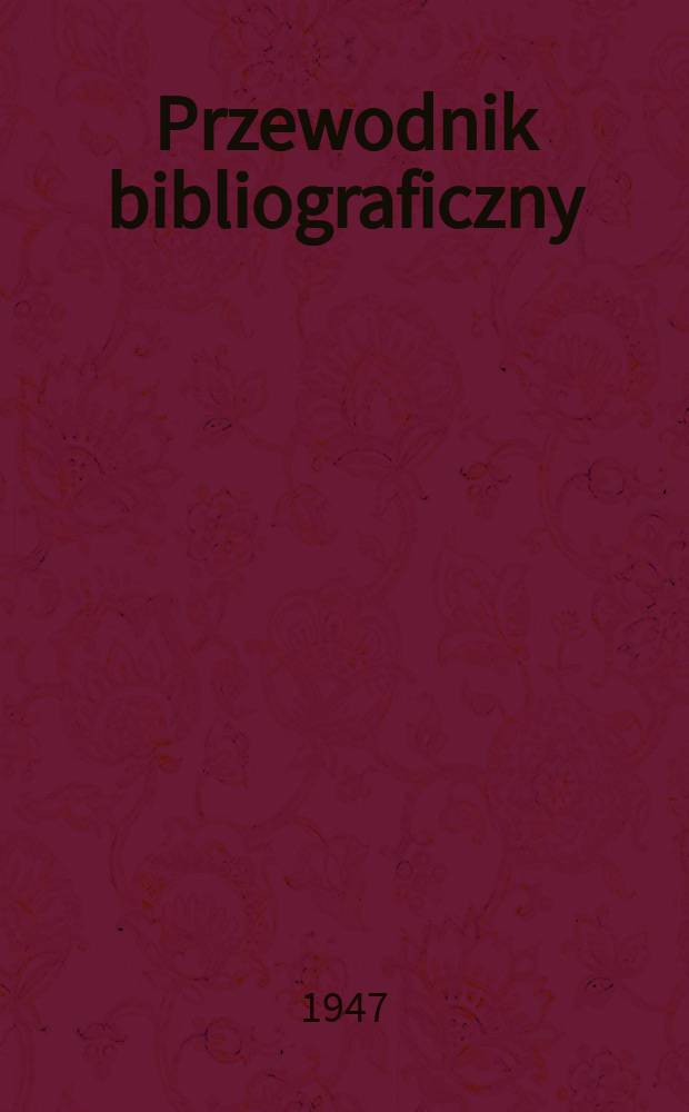 Przewodnik bibliograficzny : Urzędowy wykaz druków wyd. w Rzeczypospolitej Polskiej i poloniców zagranicznych, opracowany w Bibliotece narodowej. Ser.2, R.3(15) 1947, №27