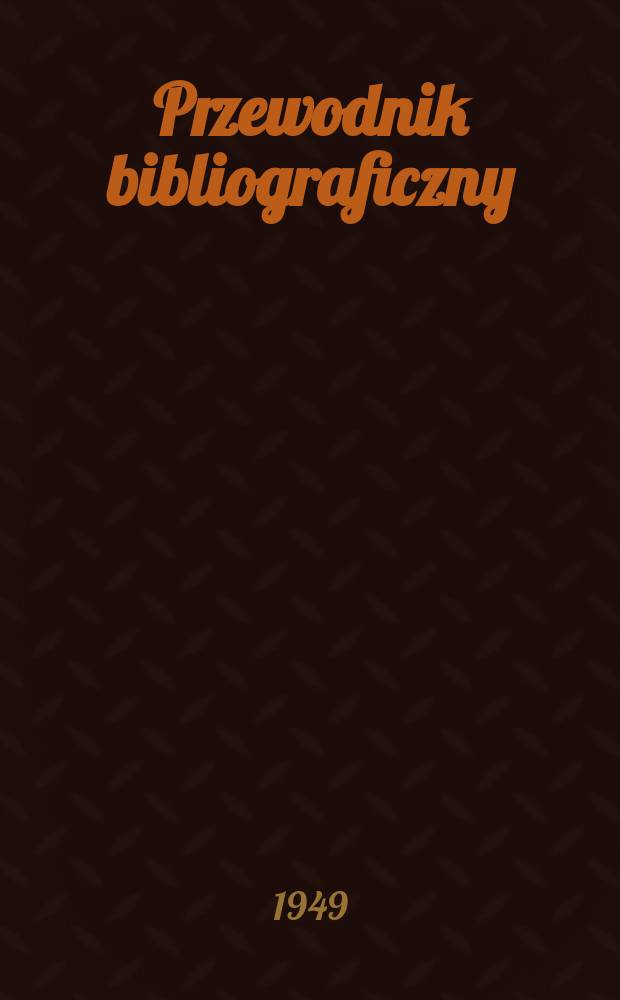 Przewodnik bibliograficzny : Urzędowy wykaz druków wyd. w Rzeczypospolitej Polskiej i poloniców zagranicznych, opracowany w Bibliotece narodowej. Ser.2, R.5(17) 1949, №11