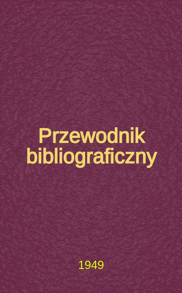 Przewodnik bibliograficzny : Urzędowy wykaz druków wyd. w Rzeczypospolitej Polskiej i poloniców zagranicznych, opracowany w Bibliotece narodowej. Ser.2, R.5(17) 1949, №13