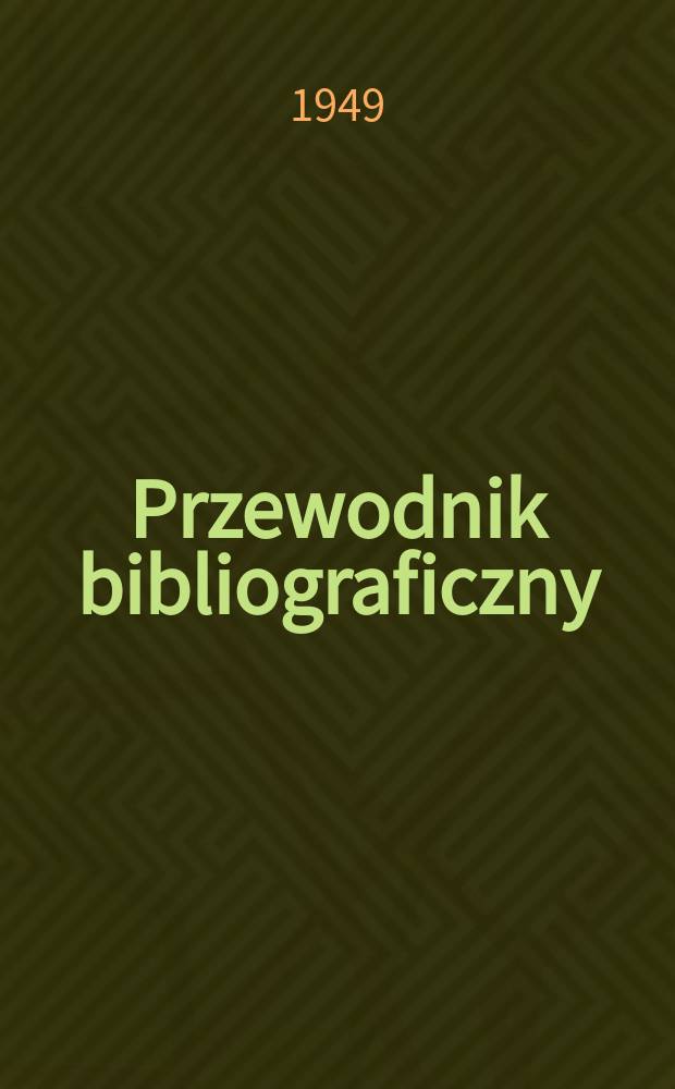 Przewodnik bibliograficzny : Urzędowy wykaz druków wyd. w Rzeczypospolitej Polskiej i poloniców zagranicznych, opracowany w Bibliotece narodowej. Ser.2, R.5(17) 1949, №18