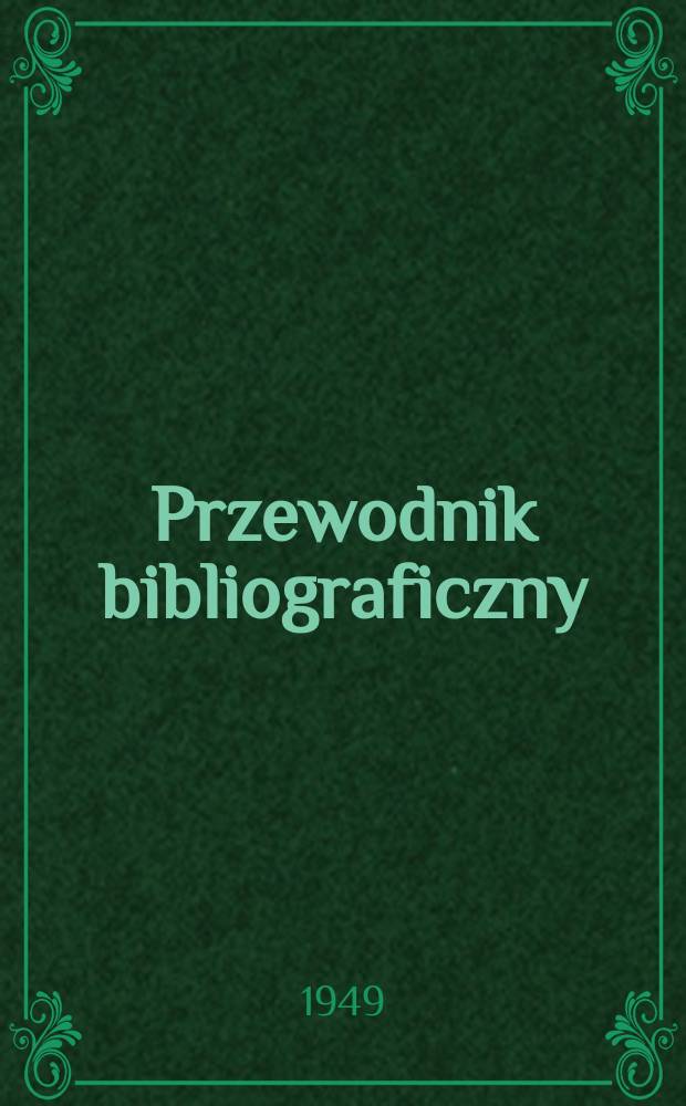 Przewodnik bibliograficzny : Urzędowy wykaz druków wyd. w Rzeczypospolitej Polskiej i poloniców zagranicznych, opracowany w Bibliotece narodowej. Ser.2, R.5(17) 1949, №26