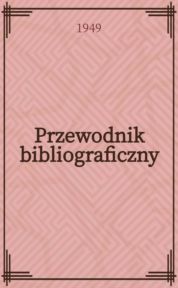 Przewodnik bibliograficzny : Urzędowy wykaz druków wyd. w Rzeczypospolitej Polskiej i poloniców zagranicznych, opracowany w Bibliotece narodowej. Ser.2, R.5(17) 1949, №31