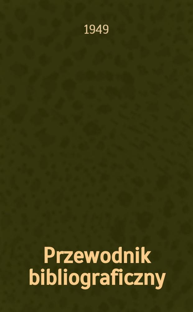 Przewodnik bibliograficzny : Urzędowy wykaz druk&oacute;w wyd. w Rzeczypospolitej Polskiej i polonic&oacute;w zagranicznych, opracowany w Bibliotece narodowej. Ser.2, R.5(17) 1949, №33