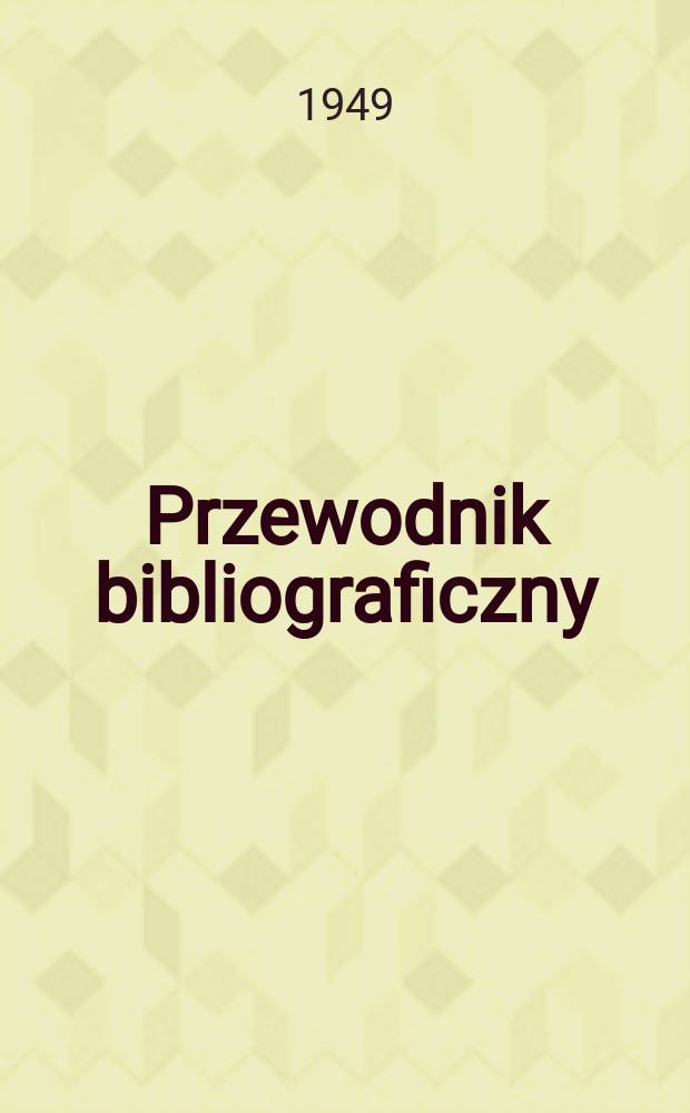 Przewodnik bibliograficzny : Urzędowy wykaz druków wyd. w Rzeczypospolitej Polskiej i poloniców zagranicznych, opracowany w Bibliotece narodowej. Ser.2, R.5(17) 1949, №36