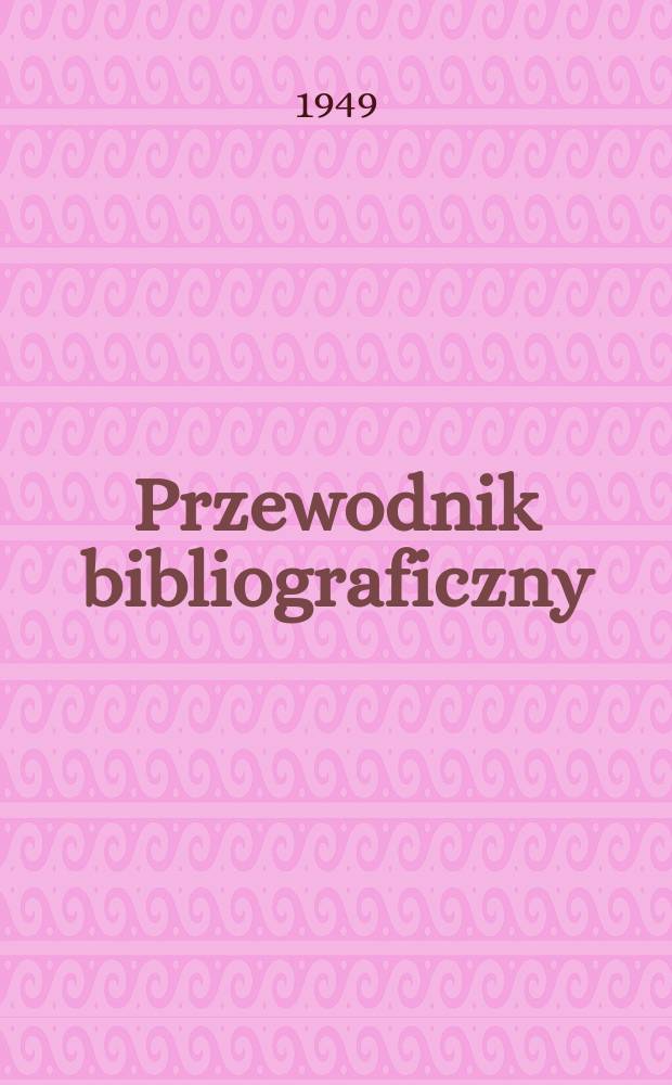 Przewodnik bibliograficzny : Urzędowy wykaz druków wyd. w Rzeczypospolitej Polskiej i poloniców zagranicznych, opracowany w Bibliotece narodowej. Ser.2, R.5(17) 1949, №40