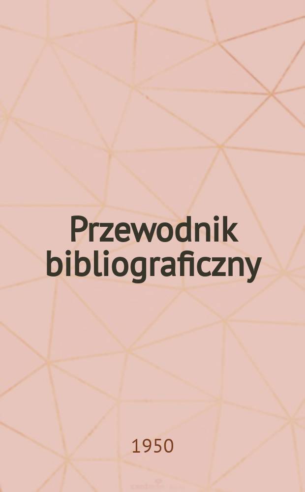 Przewodnik bibliograficzny : Urzędowy wykaz druków wyd. w Rzeczypospolitej Polskiej i poloniców zagranicznych, opracowany w Bibliotece narodowej. Ser.2, R.6(18) 1950, №8
